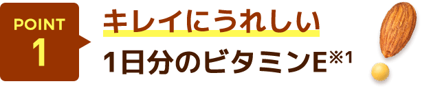 POINT1 キレイにうれしい、1日分のビタミンE※1