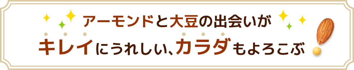 アーモンドと大豆の出会いがキレイにうれしい、カラダもよろこぶ