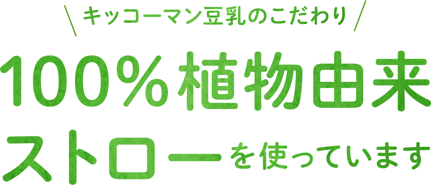 キッコーマン豆乳のこだわり　100％植物由来ストローを使っています