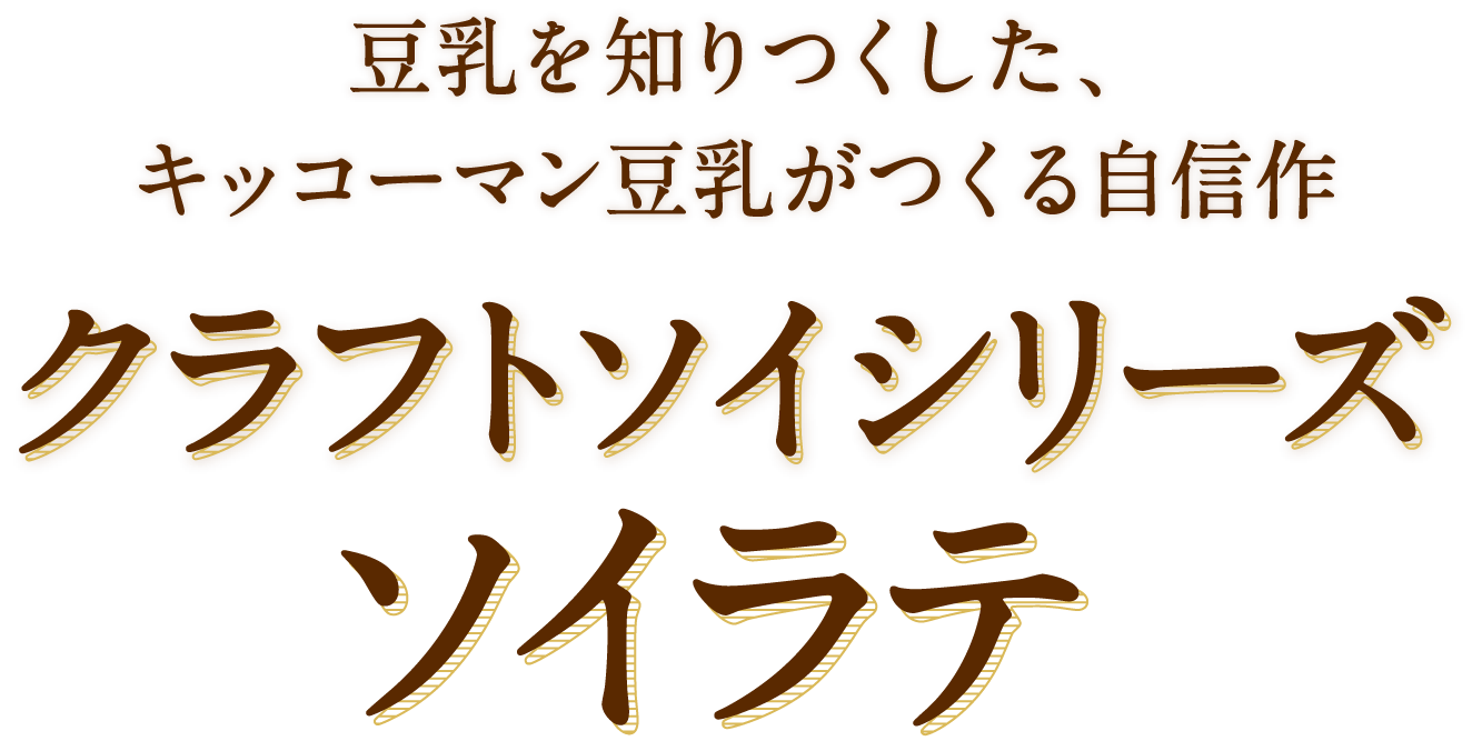 豆乳を知りつくした、キッコーマン豆乳がつくる自信作。クラフトソイシリーズ ソイラテ