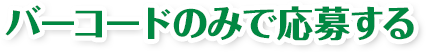 バーコードのみで応募する