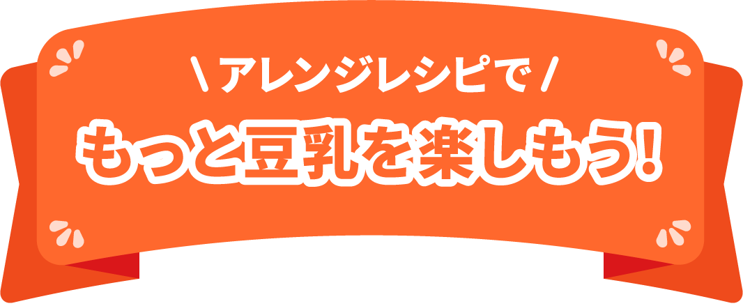 アレンジレシピでもっと豆乳を楽しもう