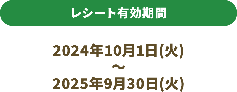 レシート有効期間　2024年10月1日（火）～2025年9月30日（火）