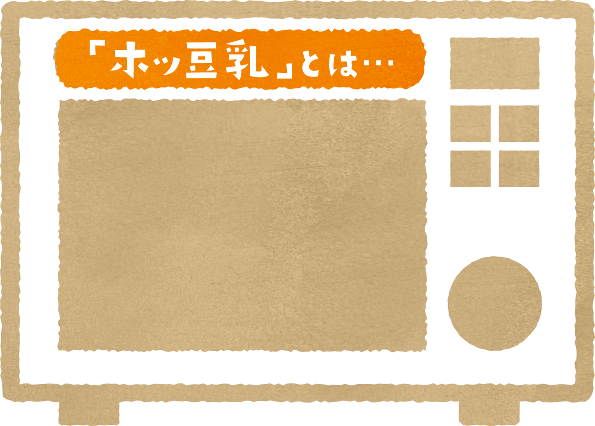 「ホッ豆乳」とは…