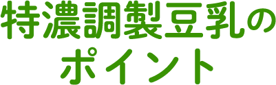 特濃調製豆乳のポイント