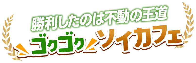 勝利したのは不動の王道 ゴクゴクソイカフェ