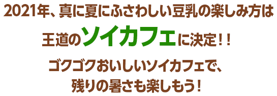 2021年、真に夏にふさわしい豆乳の楽しみ方は王道のソイカフェに決定！！ゴクゴクおいしいソイカフェで、残りの暑さも楽しもう！