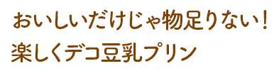 豆乳プリンをデコレーション!