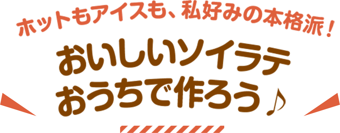 ホットもアイスも、私好みの本格派！ おいしいソイラテ おうちで作ろう♪