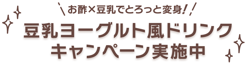 お酢×豆乳でとろっと変身！ 豆乳ヨーグルト風ドリンク キャンペーン実施中