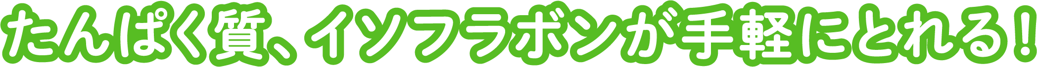 たんぱく質、イソフラボンが手軽にとれる!