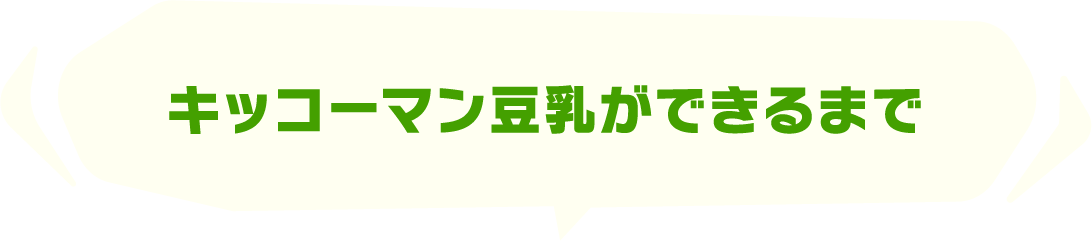 キッコーマン豆乳ができるまで