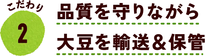 こだわり2 品質を守りながら大豆を輸送＆保管