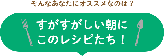 すがすがしい朝にこのレシピたち！